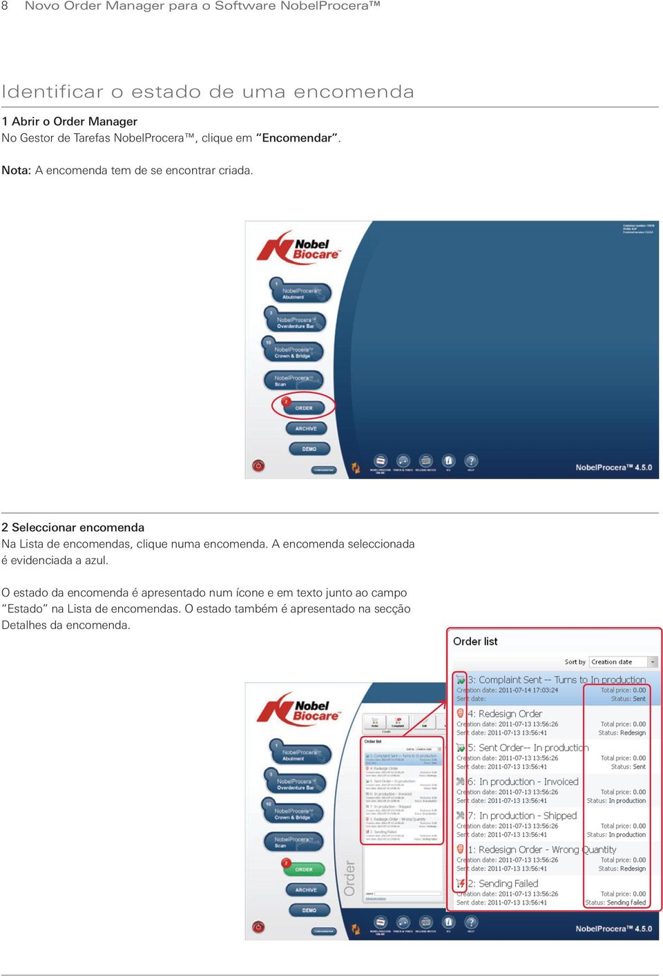 2 Seleccionar encomenda Na Lista de encomendas, clique numa encomenda. A encomenda seleccionada é evidenciada a azul.