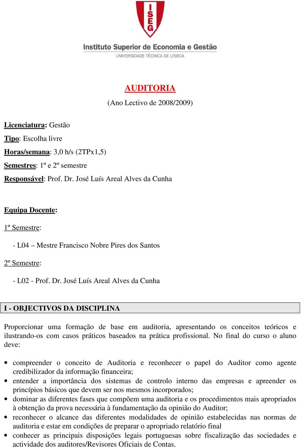 José Luís Areal Alves da Cunha I - OBJECTIVOS DA DISCIPLINA Proporcionar uma formação de base em auditoria, apresentando os conceitos teóricos e ilustrando-os com casos práticos baseados na prática