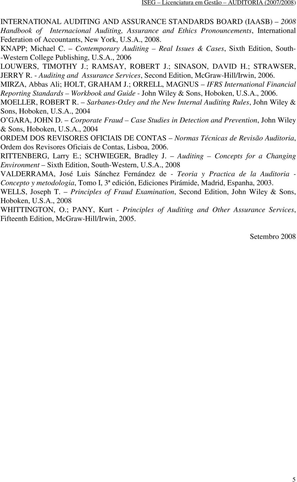 ; STRAWSER, JERRY R. - Auditing and Assurance Services, Second Edition, McGraw-Hill/Irwin, 2006. MIRZA, Abbas Ali; HOLT, GRAHAM J.