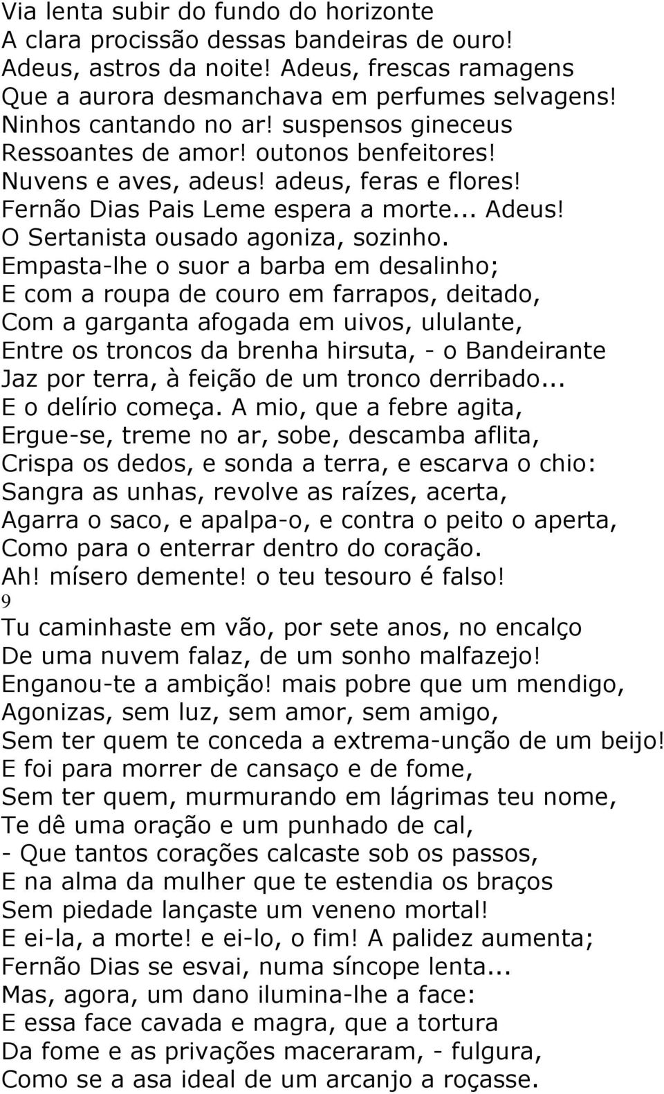 Empasta-lhe o suor a barba em desalinho; E com a roupa de couro em farrapos, deitado, Com a garganta afogada em uivos, ululante, Entre os troncos da brenha hirsuta, - o Bandeirante Jaz por terra, à