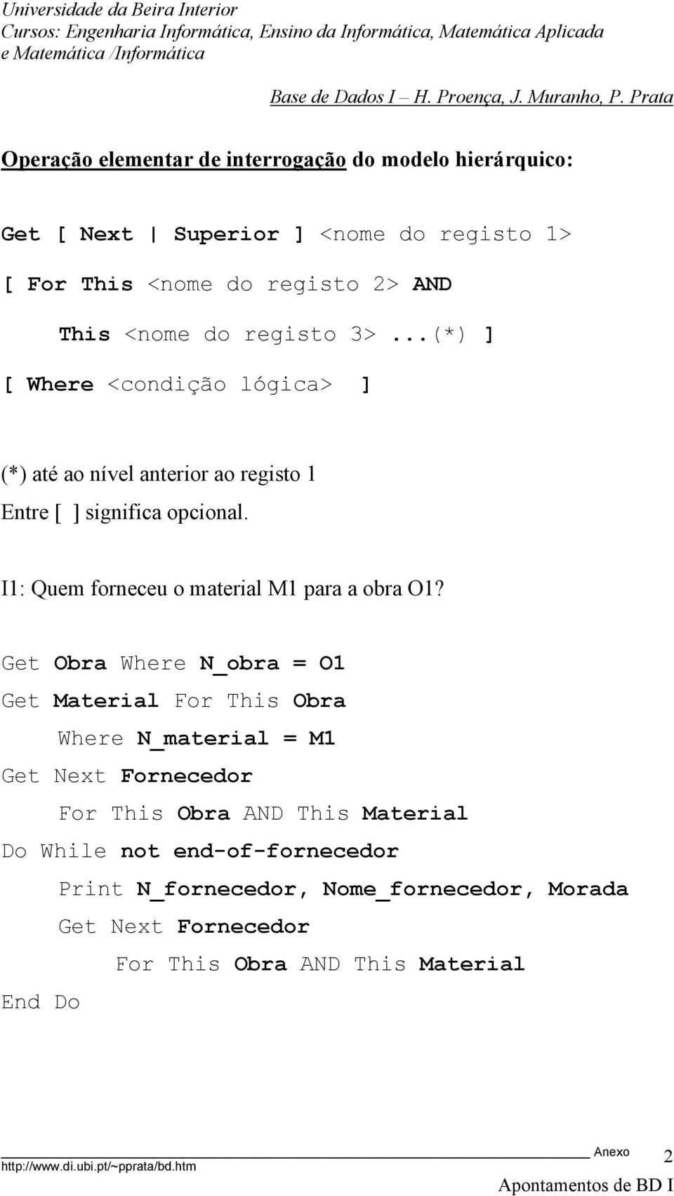 ..(*) ] [ Where <condição lógica> ] (*) até ao nível anterior ao registo 1 Entre [ ] significa opcional.