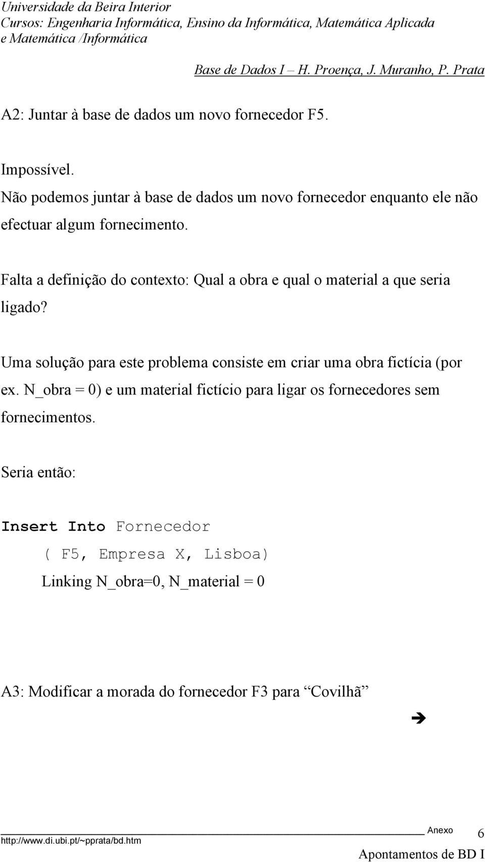 Falta a definição do contexto: Qual a obra e qual o material a que seria ligado?