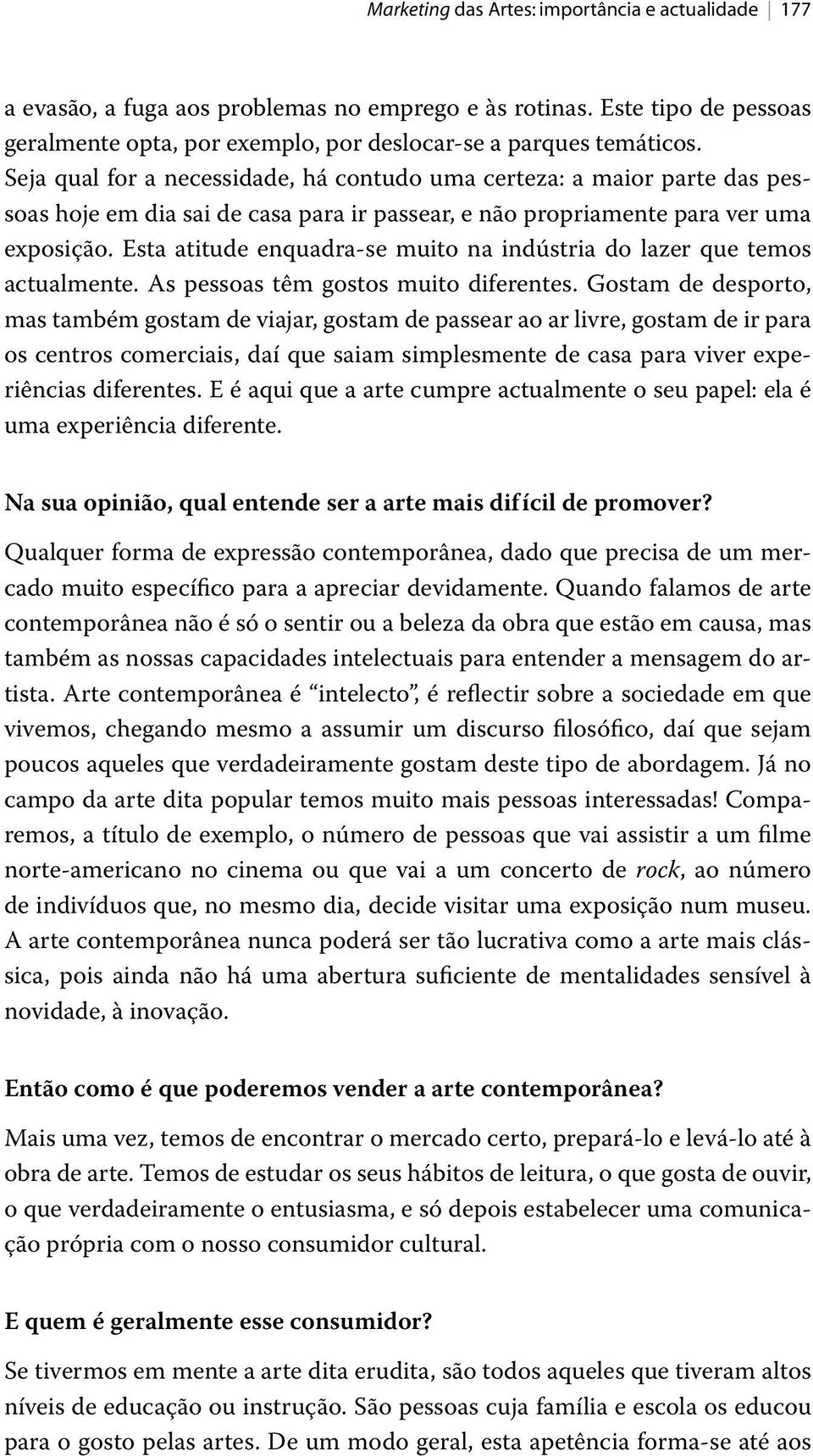 Esta atitude enquadra-se muito na indústria do lazer que temos actualmente. As pessoas têm gostos muito diferentes.