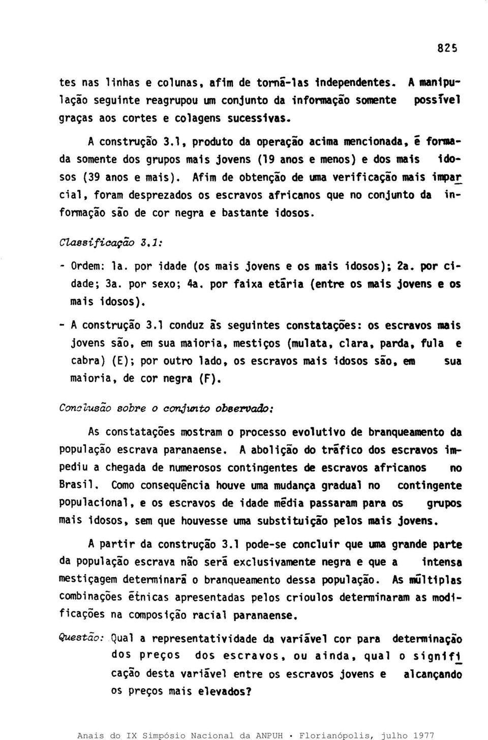 cial, foram desprezados os escravos africanos que no conjunto da informação são de cor negra e bastante idosos. GtassifieaçãO 3.1: - Ordem: la. por idade (os mais jovens e os mais idosos); 2a.