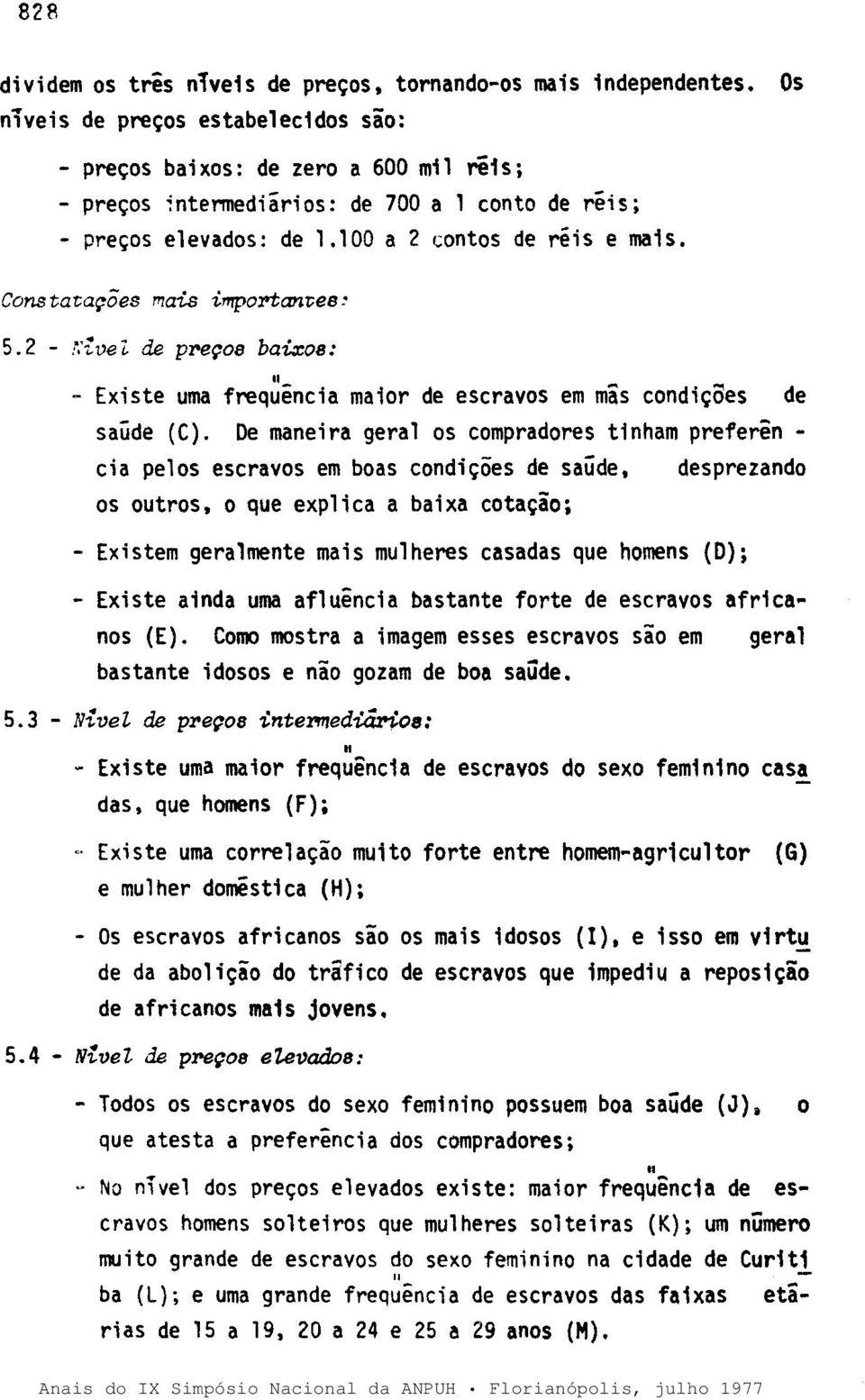 Constata~ões mais impoptantee: 5. 2 - :~';i. vez de pl'e~oe baixo8: - Existe uma frequência " maior de escravos em mâs condições de saúde (C).