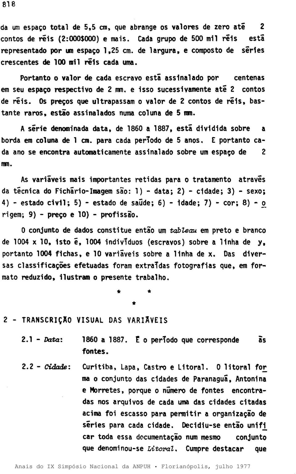 Os preços que ultrapassam o valor de 2 contos de réis. bastante raros. estão assinalados numa coluna de 5 mm. A serie denominada data. de 1860 a 1887. está dividida sobre a borda em coluna de 1 em.