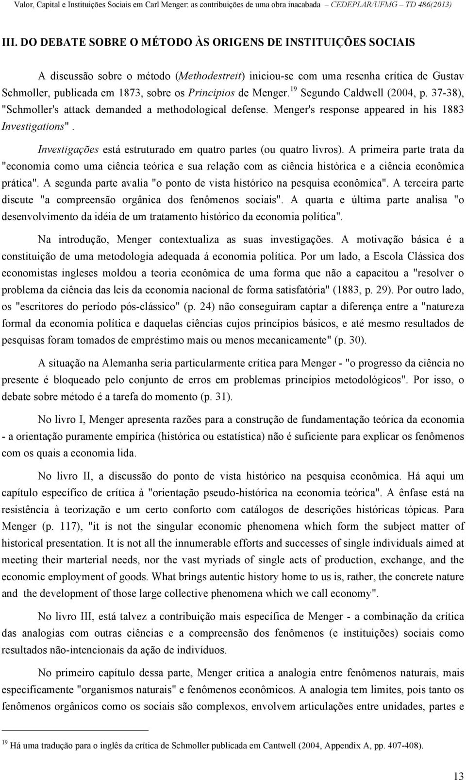 Investigações está estruturado em quatro partes (ou quatro livros). A primeira parte trata da "economia como uma ciência teórica e sua relação com as ciência histórica e a ciência econômica prática".