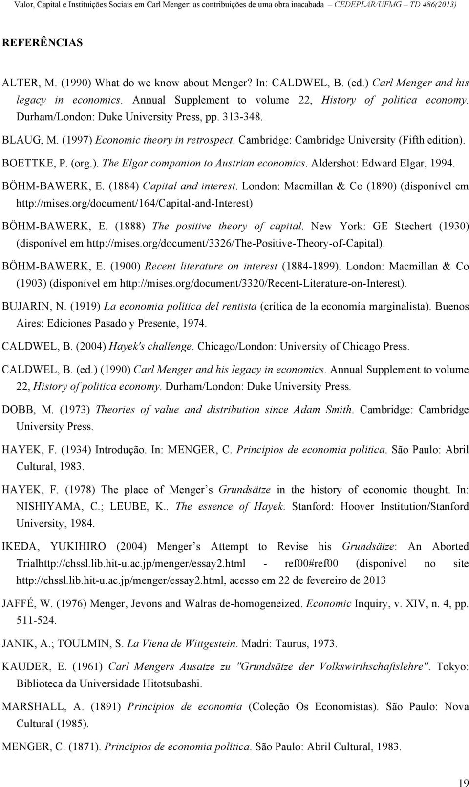 Aldershot: Edward Elgar, 1994. BÖHM-BAWERK, E. (1884) Capital and interest. London: Macmillan & Co (1890) (disponível em http://mises.org/document/164/capital-and-interest) BÖHM-BAWERK, E.