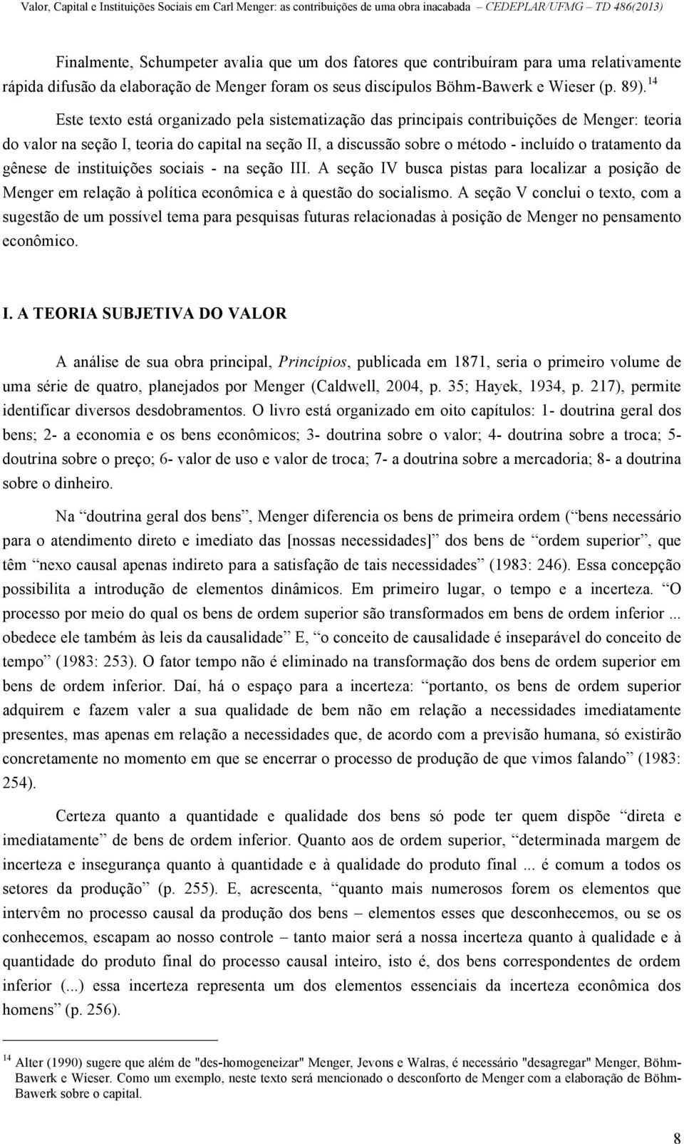 da gênese de instituições sociais - na seção III. A seção IV busca pistas para localizar a posição de Menger em relação à política econômica e à questão do socialismo.