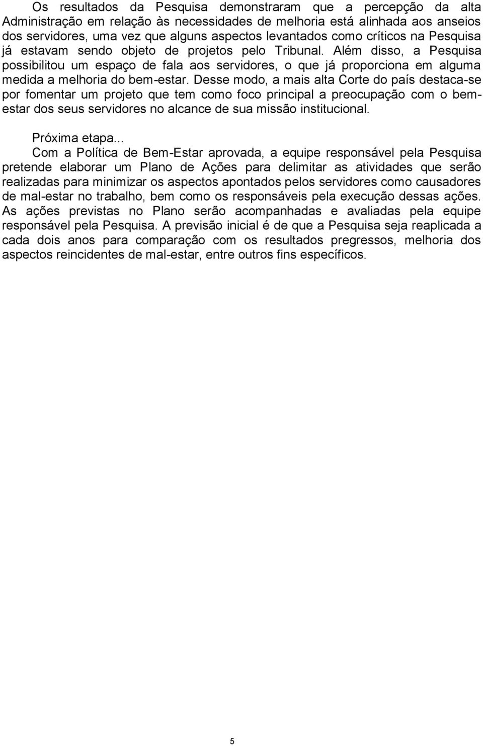 Além disso, a Pesquisa possibilitou um espaço de fala aos servidores, o que já proporciona em alguma medida a melhoria do bem-estar.