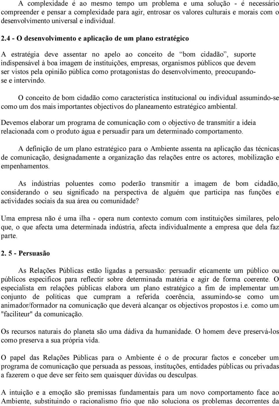 4 - O desenvolvimento e aplicação de um plano estratégico A estratégia deve assentar no apelo ao conceito de bom cidadão, suporte indispensável à boa imagem de instituições, empresas, organismos