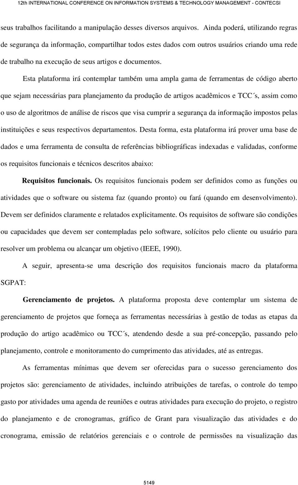 Esta plataforma irá contemplar também uma ampla gama de ferramentas de código aberto que sejam necessárias para planejamento da produção de artigos acadêmicos e TCC s, assim como o uso de algoritmos