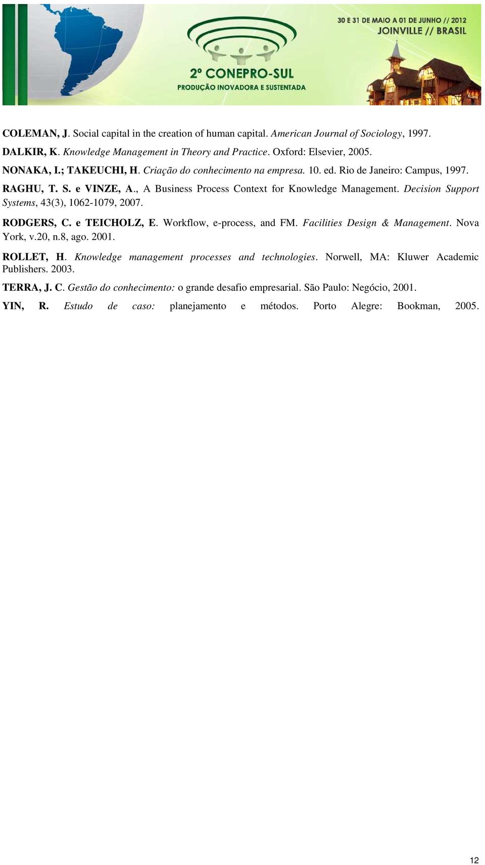 Decision Support Systems, 43(3), 1062-1079, 2007. RODGERS, C. e TEICHOLZ, E. Workflow, e-process, and FM. Facilities Design & Management. Nova York, v.20, n.8, ago. 2001. ROLLET, H.