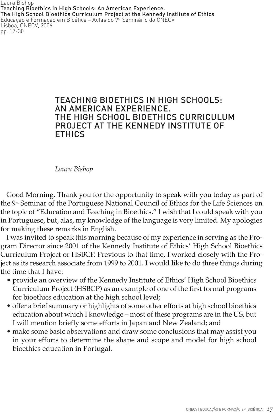 17-30 TEACHING BIOETHICS IN HIGH SCHOOLS: AN AMERICAN EXPERIENCE. THE HIGH SCHOOL BIOETHICS CURRICULUM PROJECT AT THE KENNEDY INSTITUTE OF ETHICS Laura Bishop Good Morning.