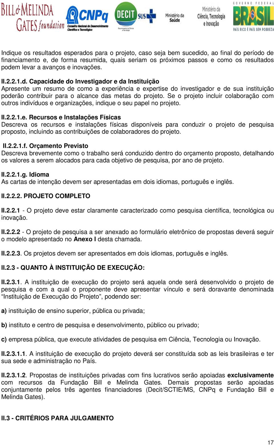 Capacidade do Investigador e da Instituição Apresente um resumo de como a experiência e expertise do investigador e de sua instituição poderão contribuir para o alcance das metas do projeto.