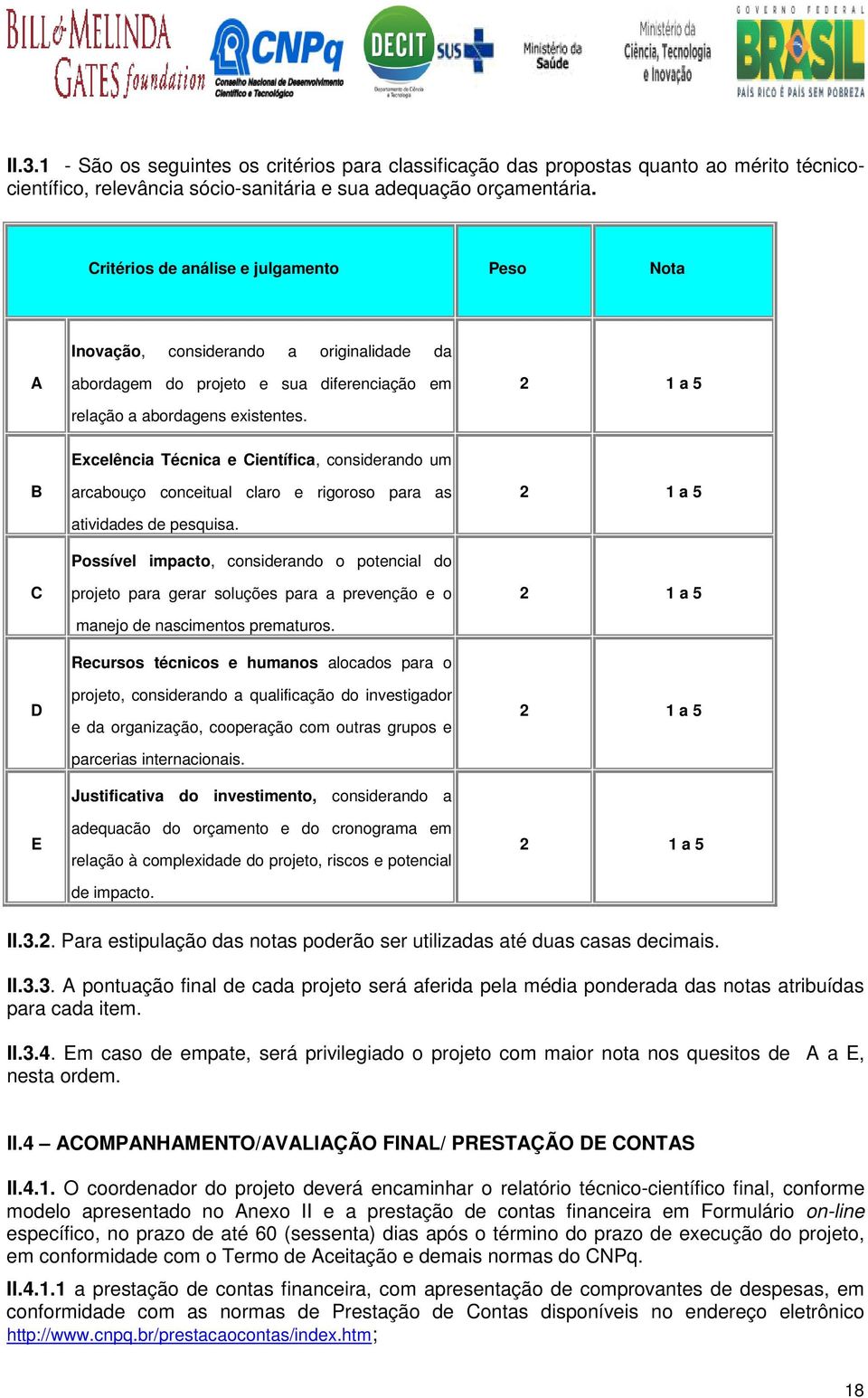 2 1 a 5 B C D E Excelência Técnica e Científica, considerando um arcabouço conceitual claro e rigoroso para as atividades de pesquisa.