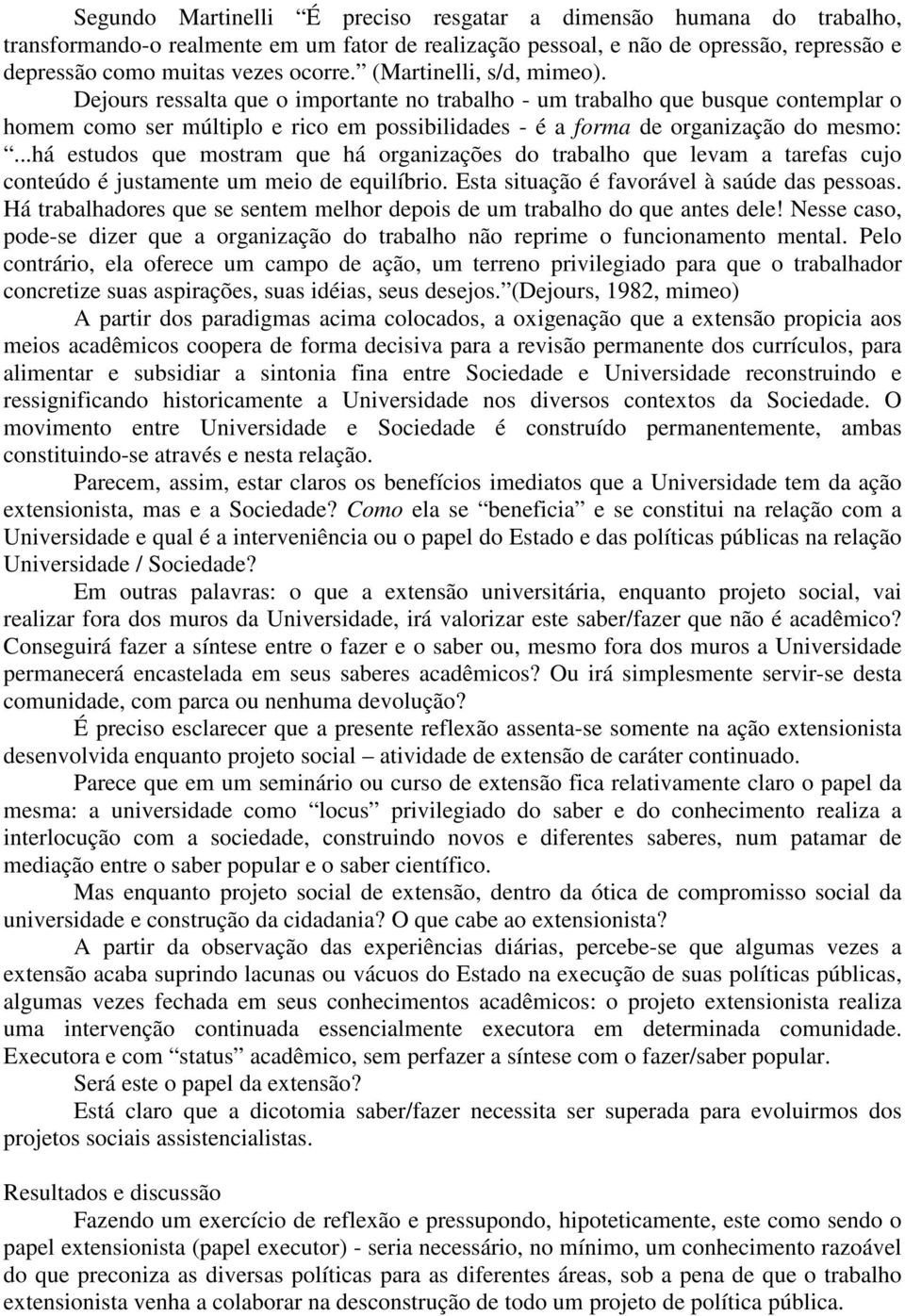 ..há estudos que mostram que há organizações do trabalho que levam a tarefas cujo conteúdo é justamente um meio de equilíbrio. Esta situação é favorável à saúde das pessoas.