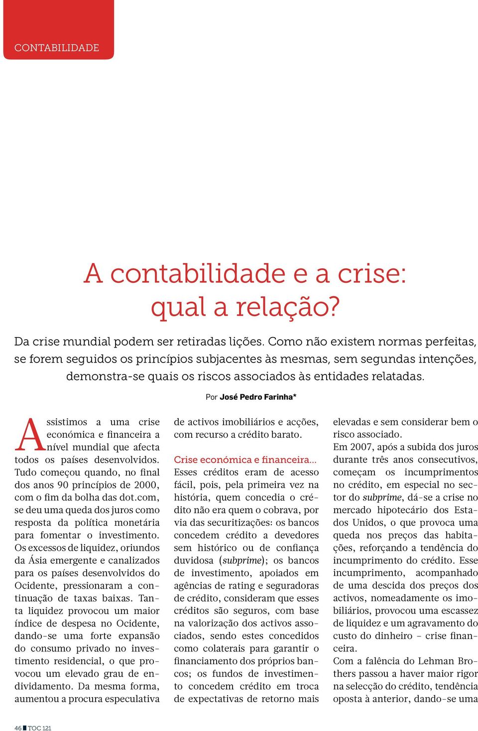 Por José Pedro Farinha* Assistimos a uma crise económica e financeira a nível mundial que afecta todos os países desenvolvidos.