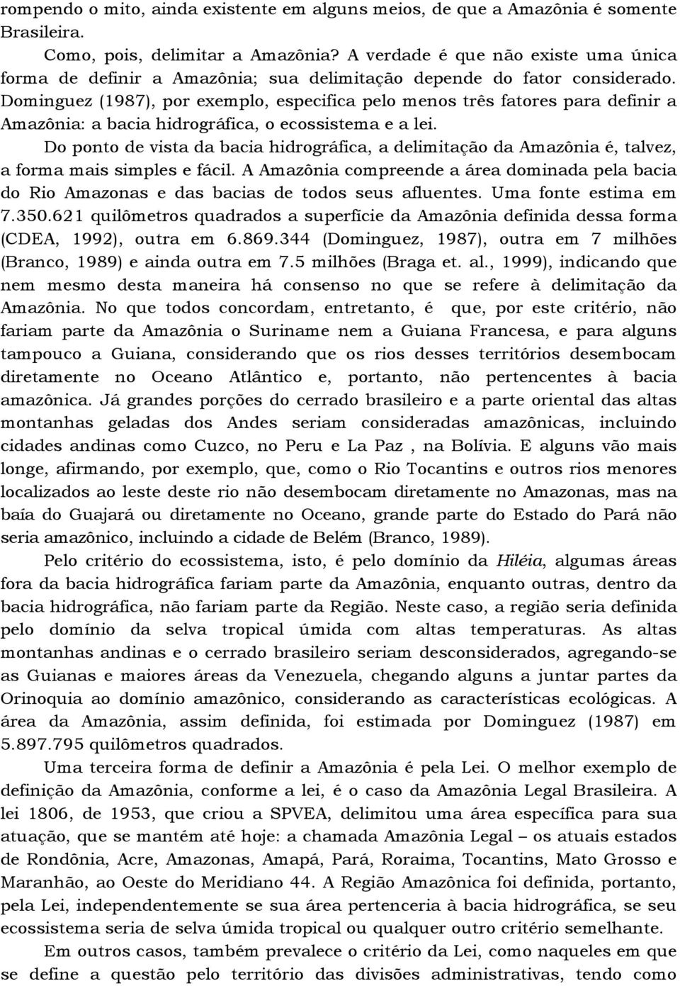 Dominguez (1987), por exemplo, especifica pelo menos três fatores para definir a Amazônia: a bacia hidrográfica, o ecossistema e a lei.