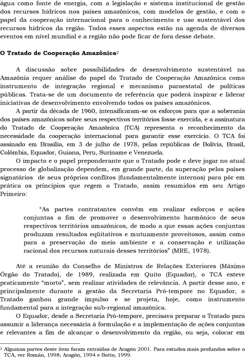 O Tratado de Cooperação Amazônica 2 A discussão sobre possibilidades de desenvolvimento sustentável na Amazônia requer análise do papel do Tratado de Cooperação Amazônica como instrumento de