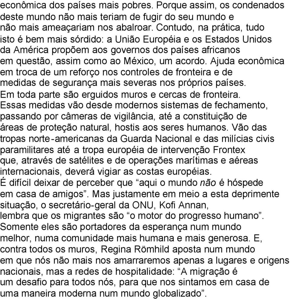 Ajuda econômica em troca de um reforço nos controles de fronteira e de medidas de segurança mais severas nos próprios países. Em toda parte são erguidos muros e cercas de fronteira.