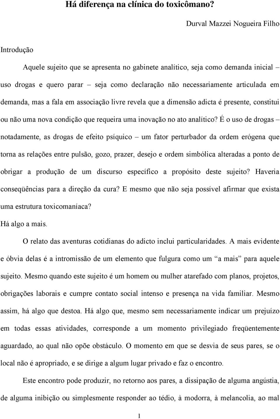 em demanda, mas a fala em associação livre revela que a dimensão adicta é presente, constitui ou não uma nova condição que requeira uma inovação no ato analítico?