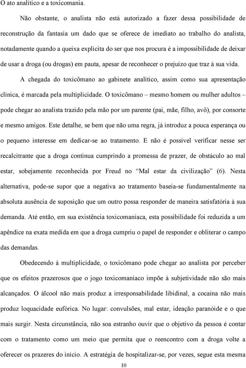 do ser que nos procura é a impossibilidade de deixar de usar a droga (ou drogas) em pauta, apesar de reconhecer o prejuízo que traz à sua vida.