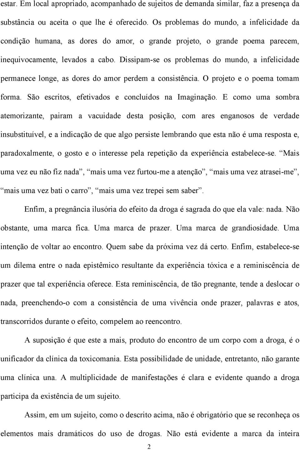 Dissipam-se os problemas do mundo, a infelicidade permanece longe, as dores do amor perdem a consistência. O projeto e o poema tomam forma. São escritos, efetivados e concluídos na Imaginação.