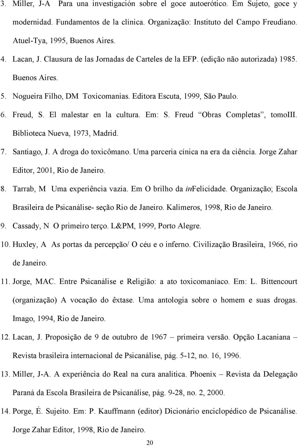 El malestar en la cultura. Em: S. Freud Obras Completas, tomoiii. Biblioteca Nueva, 1973, Madrid. 7. Santiago, J. A droga do toxicômano. Uma parceria cínica na era da ciência.