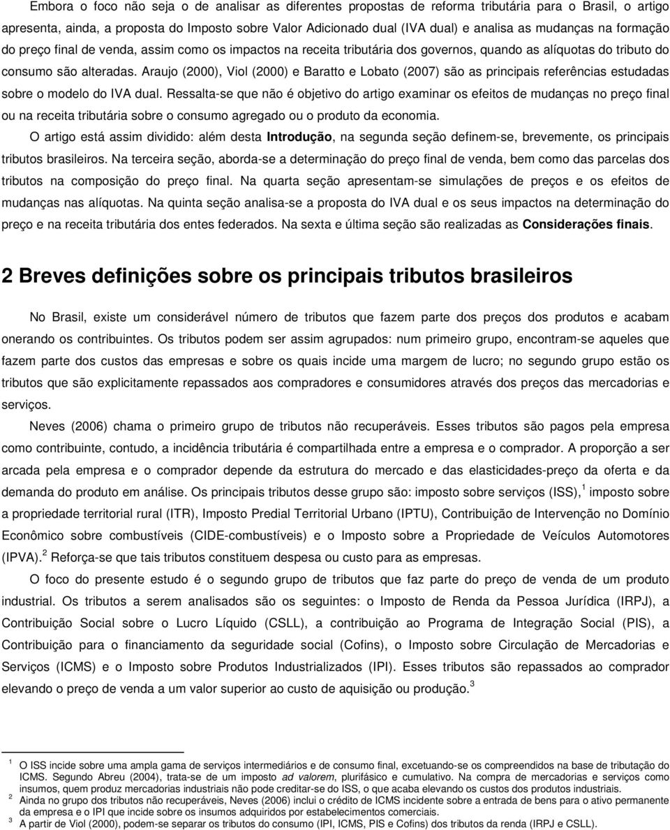 Araujo (2000), Viol (2000) e Baratto e Lobato (2007) são as principais referências estudadas sobre o modelo do IVA dual.