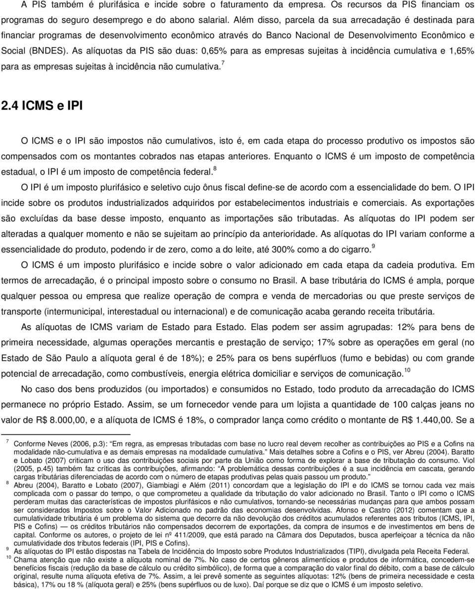 As alíquotas da PIS são duas: 0,65% para as empresas sujeitas à incidência cumulativa e 1,65% para as empresas sujeitas à incidência não cumulativa. 7 2.