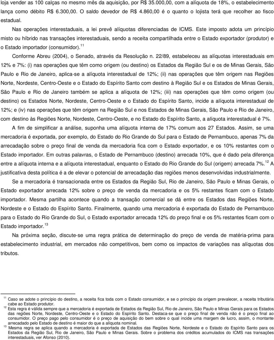 Este imposto adota um princípio misto ou híbrido nas transações interestaduais, sendo a receita compartilhada entre o Estado exportador (produtor) e o Estado importador (consumidor).