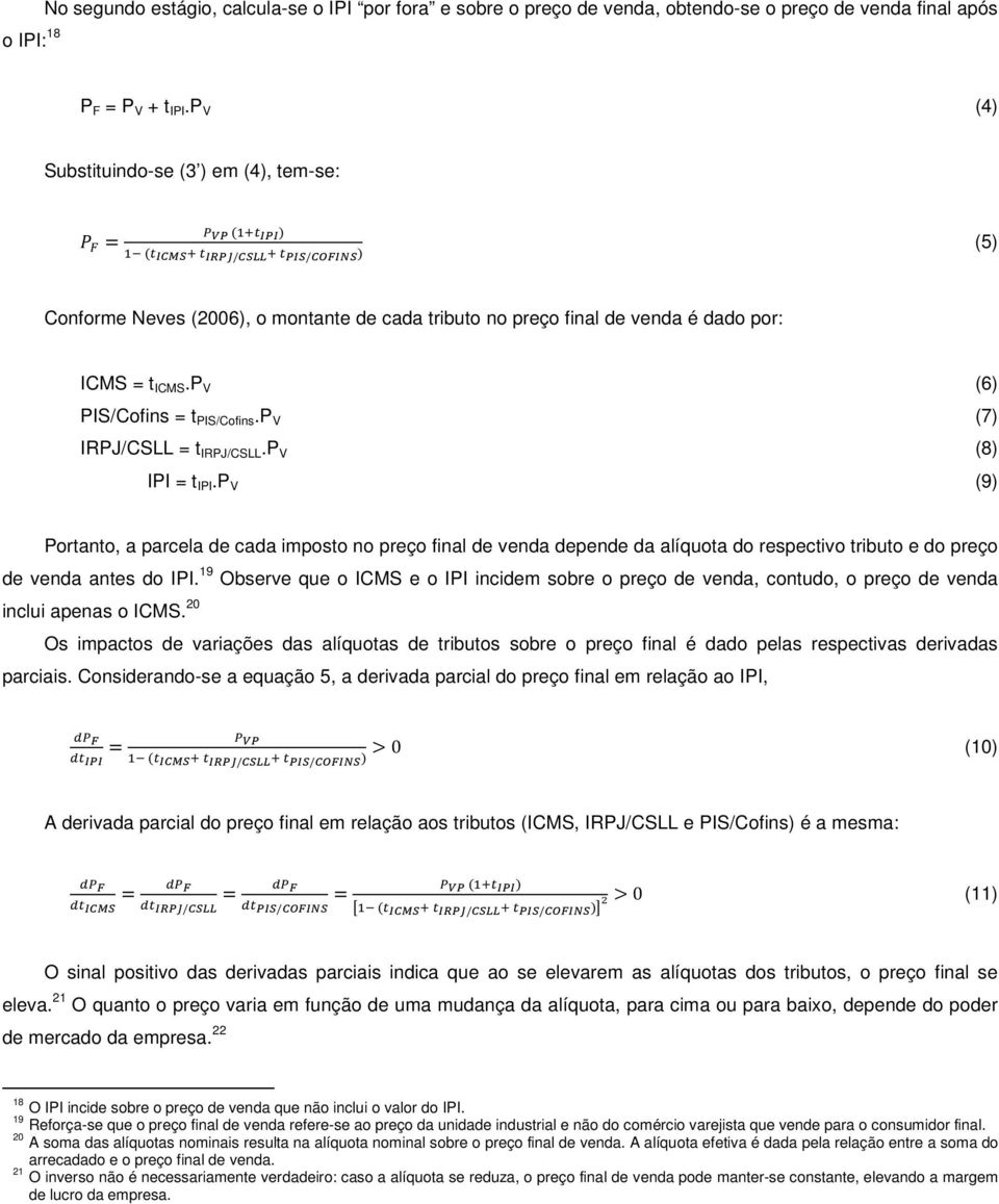 P V (7) IRPJ/CSLL = t IRPJ/CSLL.P V (8) IPI = t IPI.P V (9) Portanto, a parcela de cada imposto no preço final de venda depende da alíquota do respectivo tributo e do preço de venda antes do IPI.