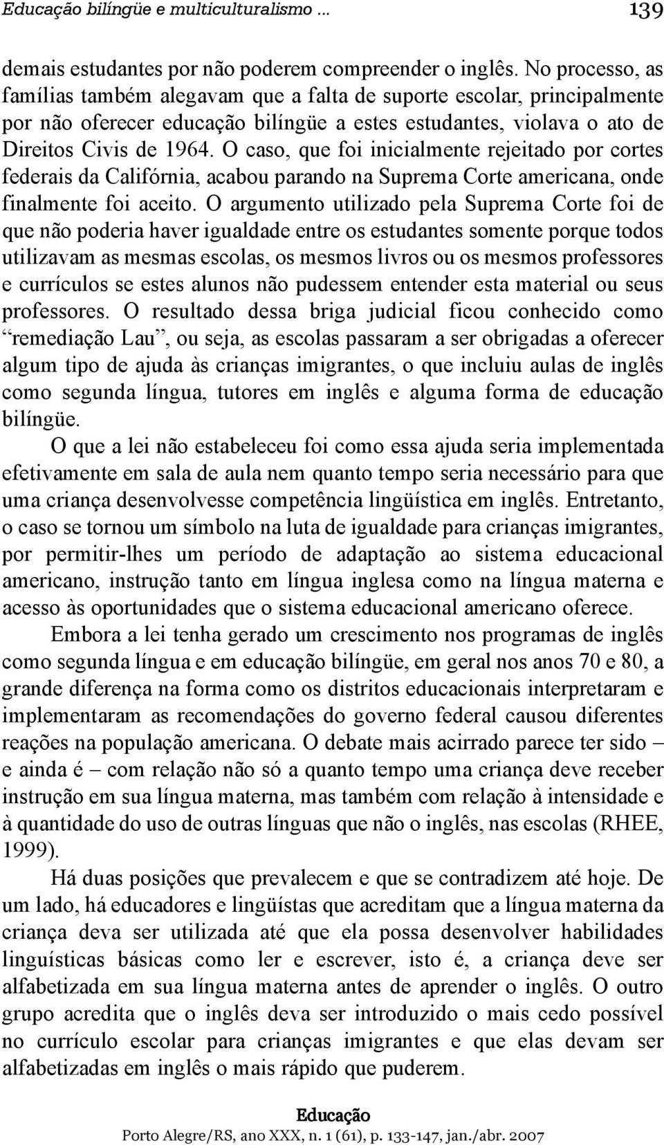 O caso, que foi inicialmente rejeitado por cortes federais da Califórnia, acabou parando na Suprema Corte americana, onde finalmente foi aceito.