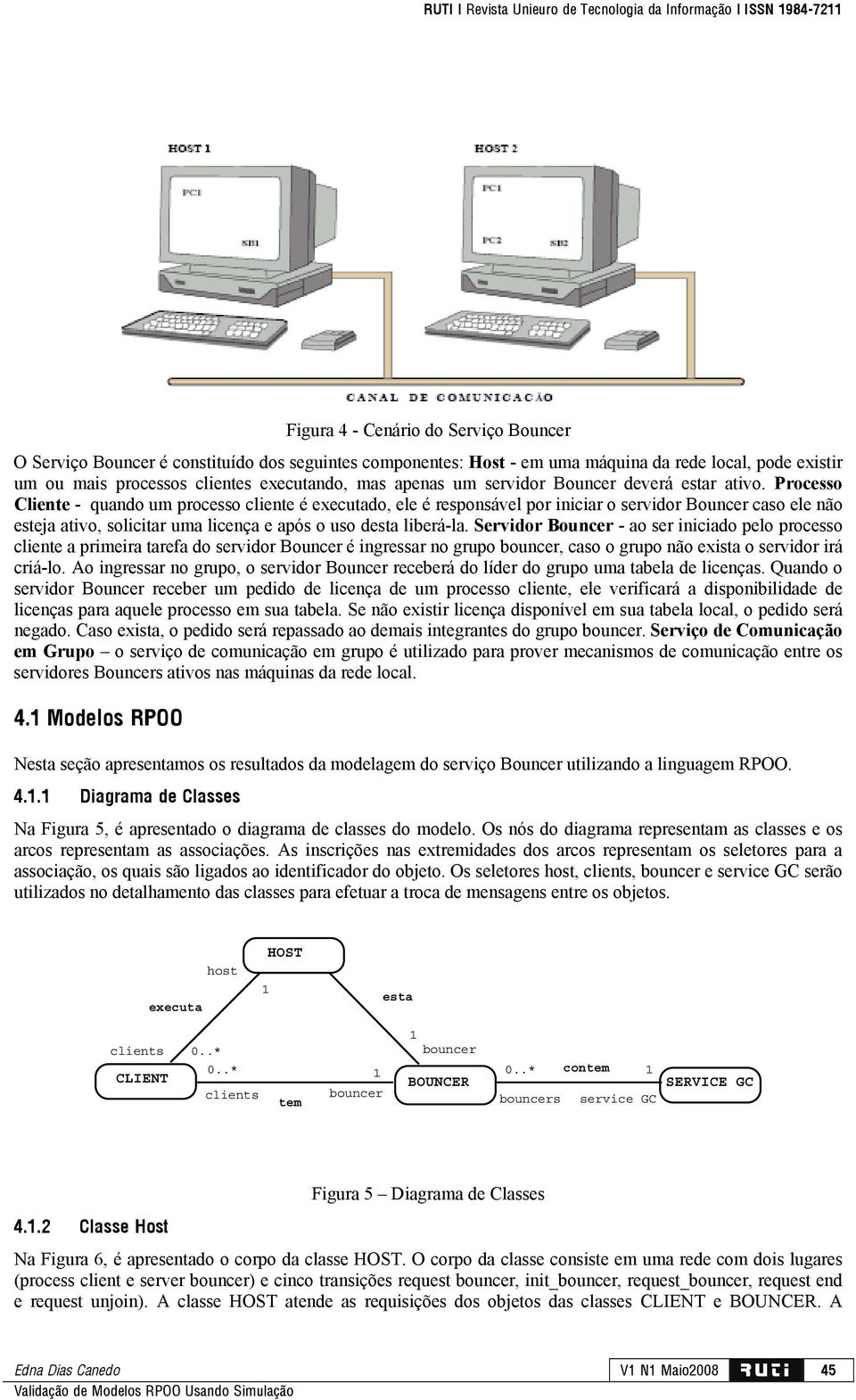 Processo Cliente - quando um processo e é executado, ele é responsável por iniciar o servidor Bouncer caso ele não esteja ativo, solicitar uma licença e após o uso desta liberá-la.