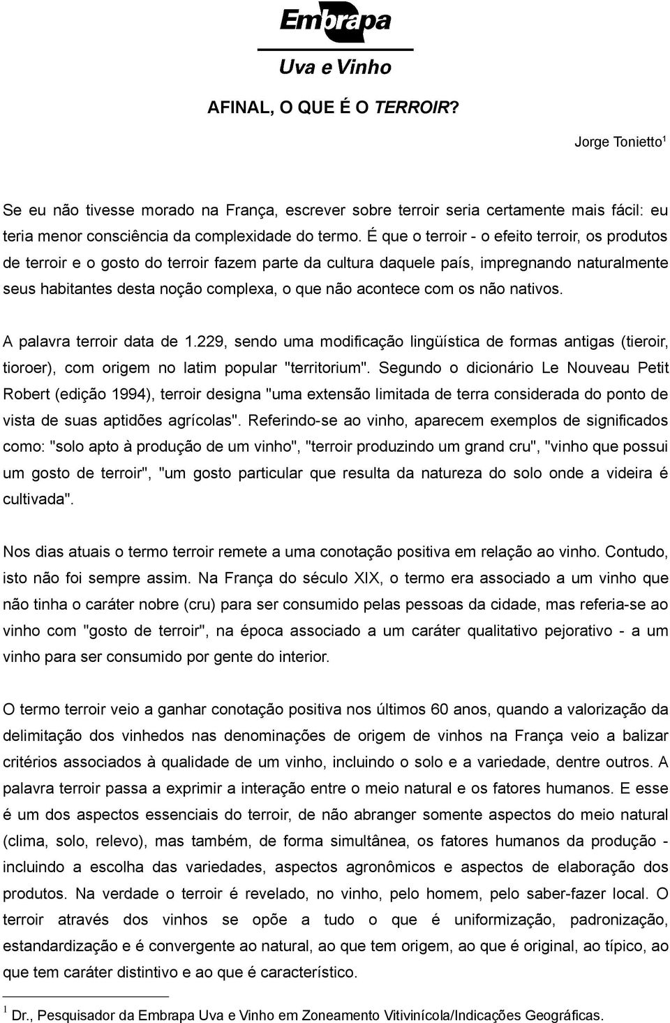 com os não nativos. A palavra terroir data de 1.229, sendo uma modificação lingüística de formas antigas (tieroir, tioroer), com origem no latim popular "territorium".