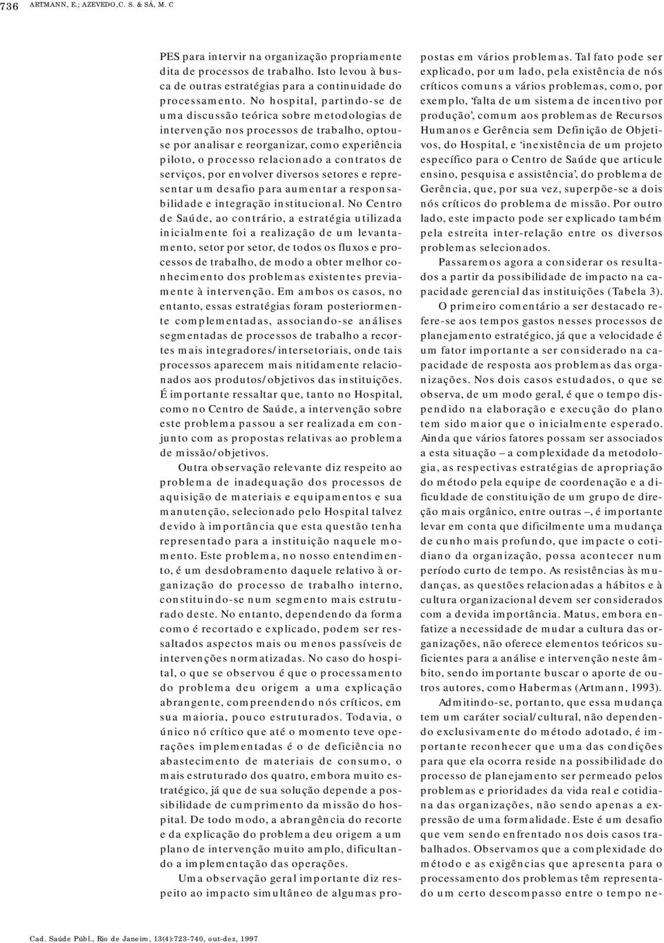 contratos de serviços, por envolver diversos setores e representar um desafio para aumentar a responsabilidade e integração institucional.