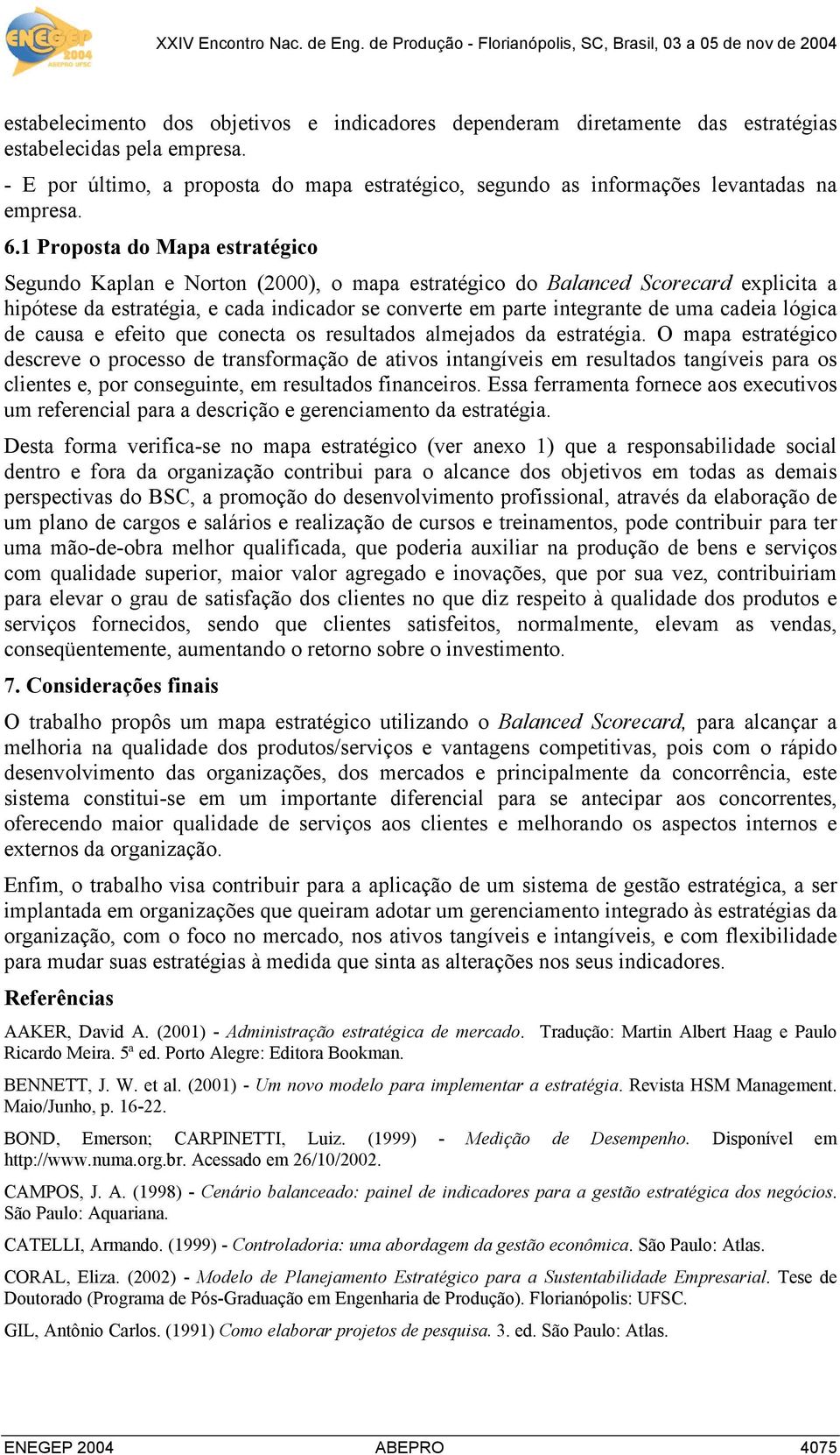 1 Proposta do Mapa estratégico Segundo Kaplan e Norton (2000), o mapa estratégico do Balanced Scorecard explicita a hipótese da estratégia, e cada indicador se converte em parte integrante de uma