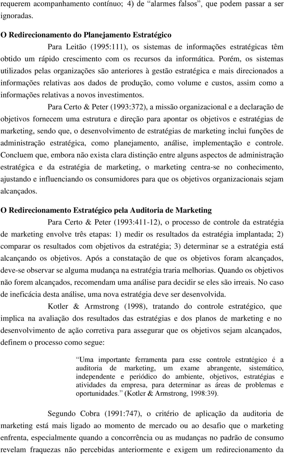 Porém, os sistemas utilizados pelas organizações são anteriores à gestão estratégica e mais direcionados a informações relativas aos dados de produção, como volume e custos, assim como a informações