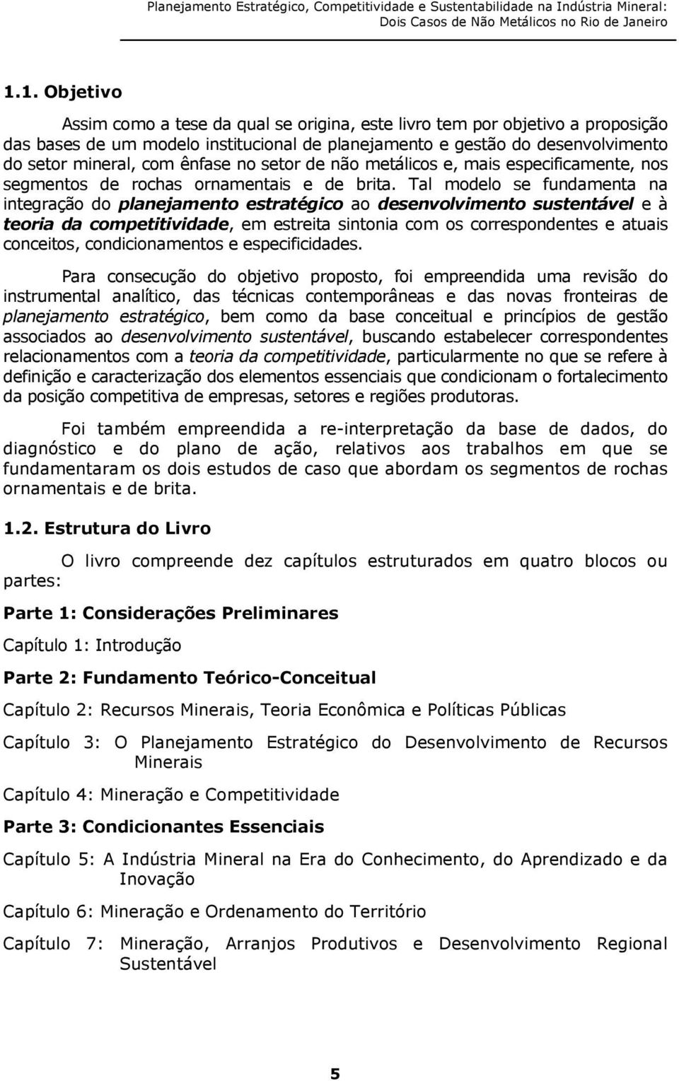 Tal modelo se fundamenta na integração do planejamento estratégico ao desenvolvimento sustentável e à teoria da competitividade, em estreita sintonia com os correspondentes e atuais conceitos,