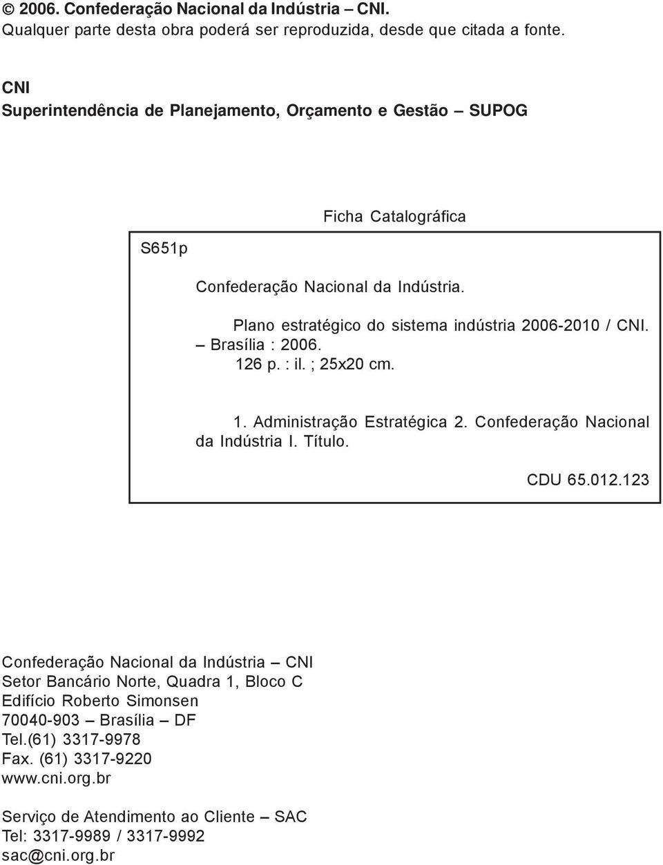 Plano estratégico do sistema indústria 2006-2010 / CNI. Brasília : 2006. 126 p. : il. ; 25x20 cm. 1. Administração Estratégica 2. Confederação Nacional da Indústria I. Título.