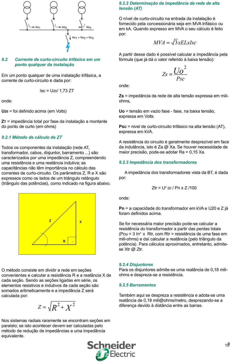 2 Corrente de curto-circuito trifásico em um ponto qualquer da instalação Em um ponto qualquer de uma instalação trifásica, a corrente de curto-circuito é dada por: onde: Isc = U20/ 1,73 ZT U20 = foi