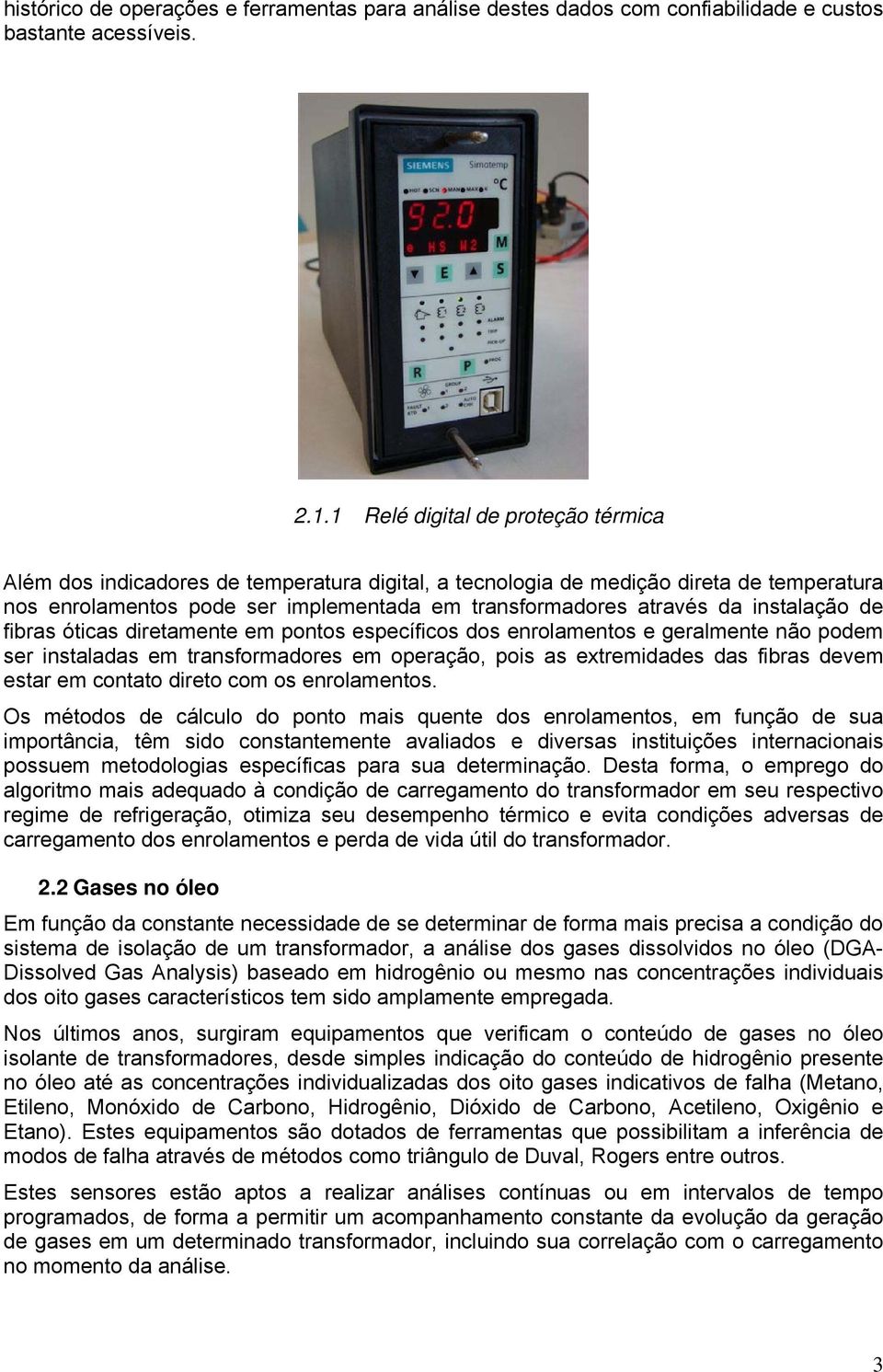 instalação de fibras óticas diretamente em pontos específicos dos enrolamentos e geralmente não podem ser instaladas em transformadores em operação, pois as extremidades das fibras devem estar em