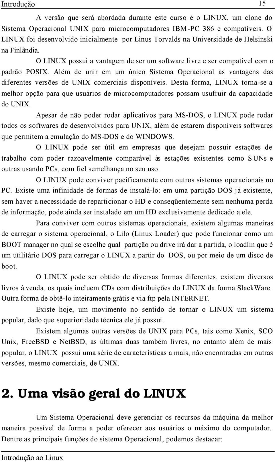 Além de unir em um único Sistema Operacional as vantagens das diferentes versões de UNIX comerciais disponíveis.