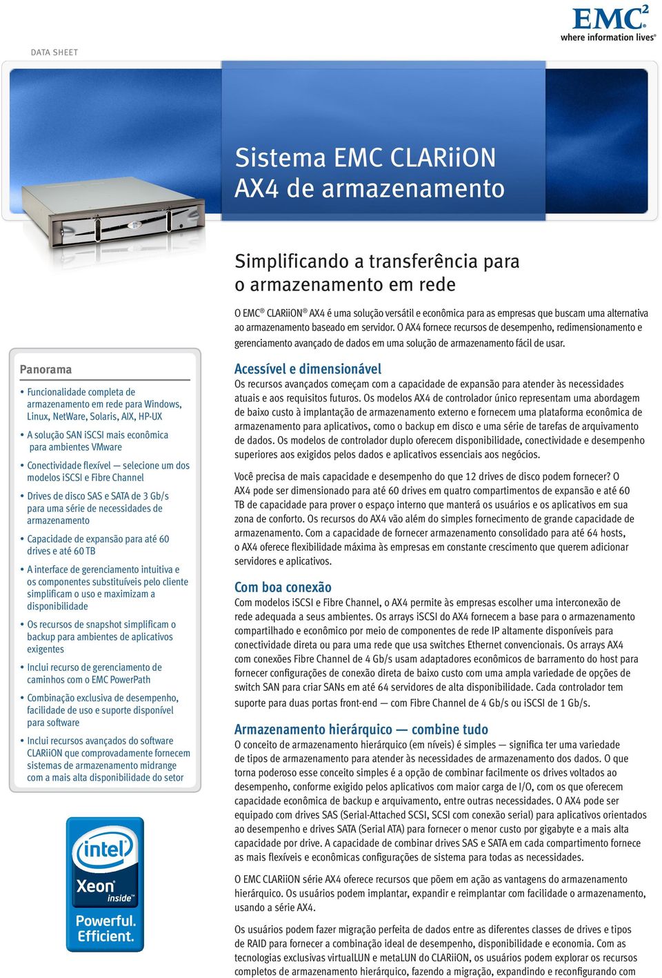 Panorama Funcionalidade completa de armazenamento em rede para Windows, Linux, NetWare, Solaris, AIX, HP-UX A solução SAN iscsi mais econômica para ambientes VMware Conectividade flexível selecione