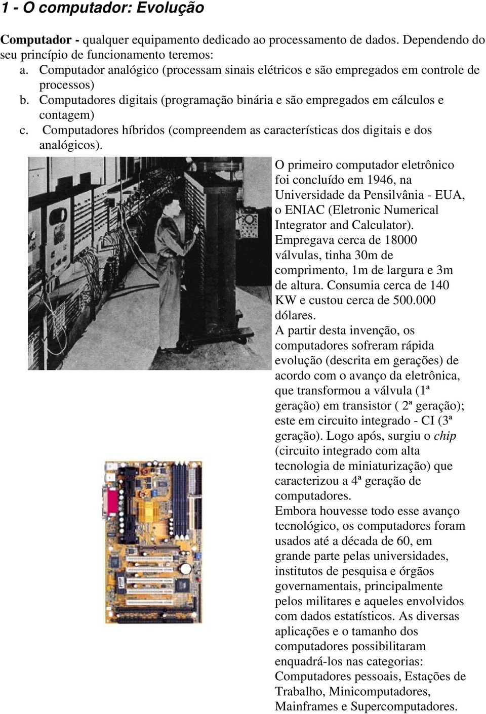 Computadores híbridos (compreendem as características dos digitais e dos analógicos).