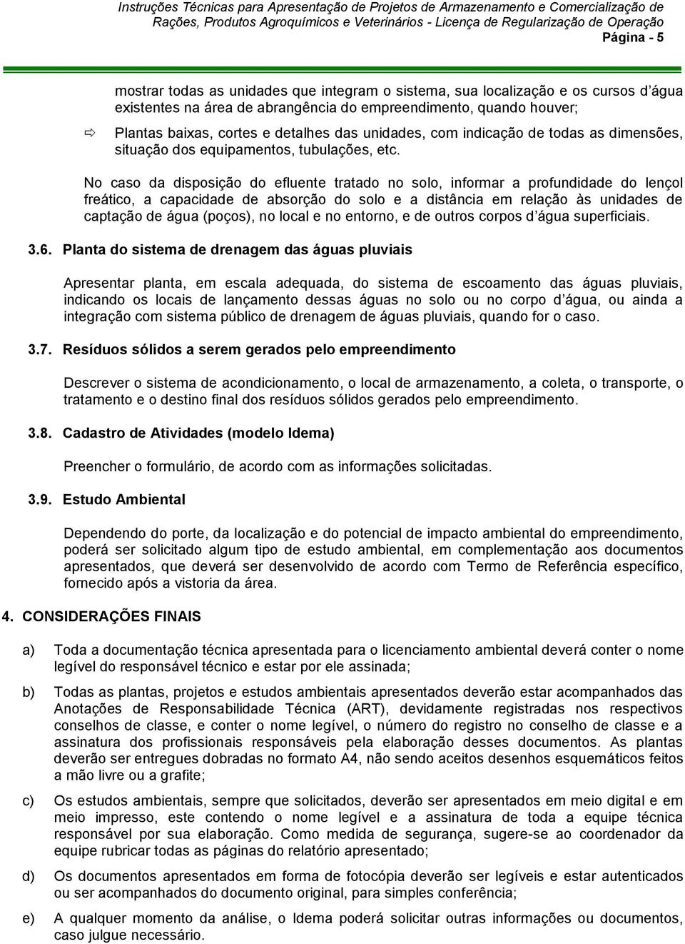 No caso da disposição do efluente tratado no solo, informar a profundidade do lençol freático, a capacidade de absorção do solo e a distância em relação às unidades de captação de água (poços), no