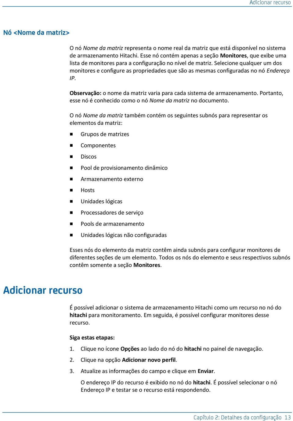 Selecione qualquer um dos monitores e configure as propriedades que são as mesmas configuradas no nó Endereço IP. Observação: o nome da matriz varia para cada sistema de armazenamento.