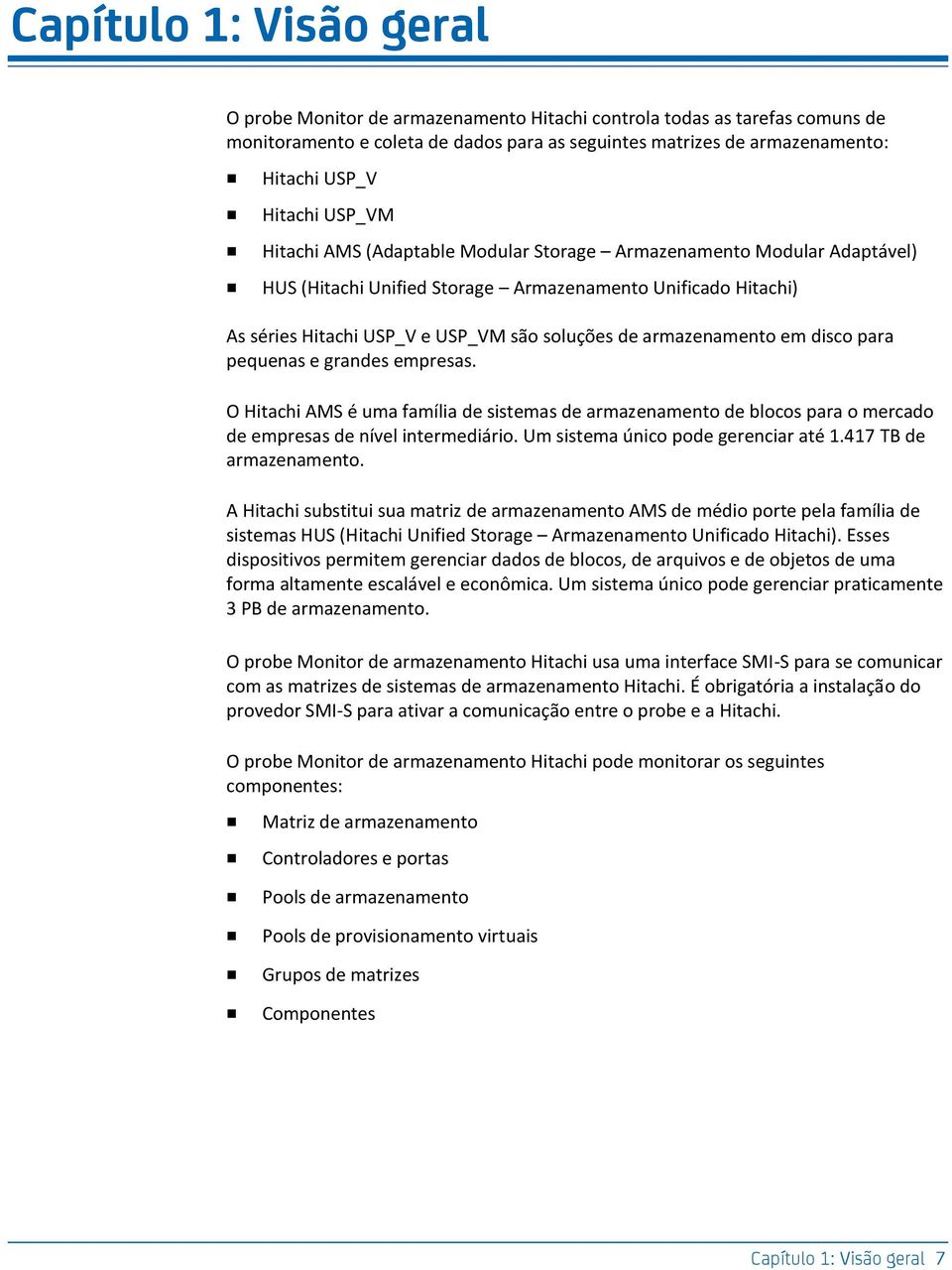 armazenamento em disco para pequenas e grandes empresas. O Hitachi AMS é uma família de sistemas de armazenamento de blocos para o mercado de empresas de nível intermediário.