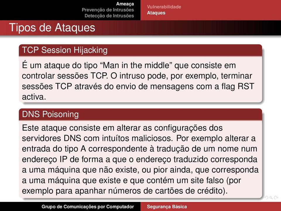 DNS Poisoning Este ataque consiste em alterar as configurações dos servidores DNS com intuítos maliciosos.